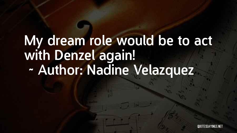 Nadine Velazquez Quotes: My Dream Role Would Be To Act With Denzel Again!