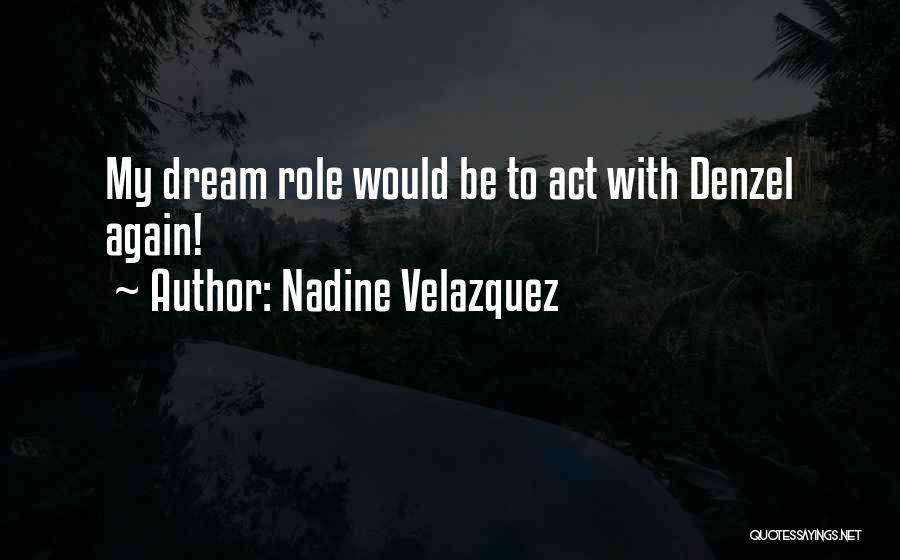 Nadine Velazquez Quotes: My Dream Role Would Be To Act With Denzel Again!