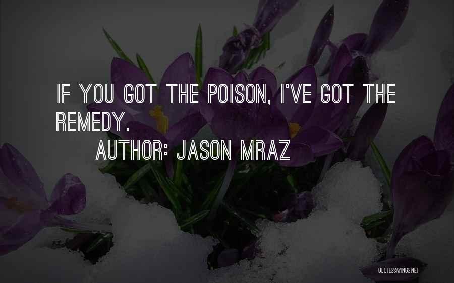 Jason Mraz Quotes: If You Got The Poison, I've Got The Remedy.