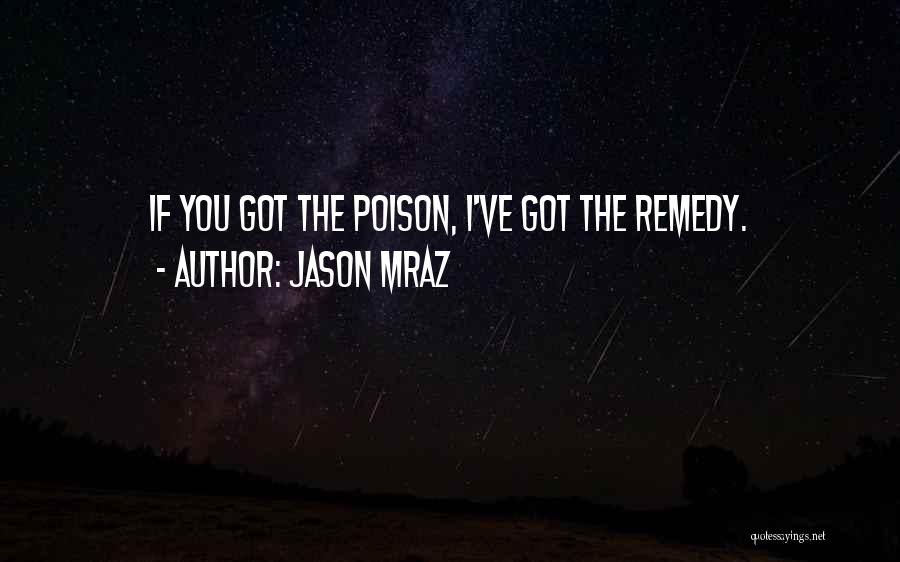 Jason Mraz Quotes: If You Got The Poison, I've Got The Remedy.