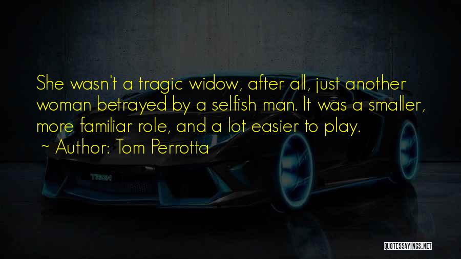 Tom Perrotta Quotes: She Wasn't A Tragic Widow, After All, Just Another Woman Betrayed By A Selfish Man. It Was A Smaller, More