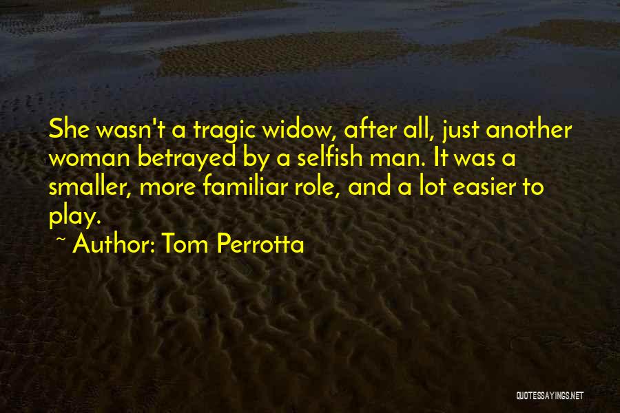 Tom Perrotta Quotes: She Wasn't A Tragic Widow, After All, Just Another Woman Betrayed By A Selfish Man. It Was A Smaller, More