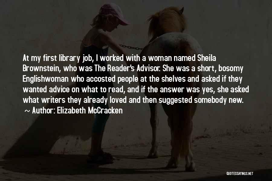 Elizabeth McCracken Quotes: At My First Library Job, I Worked With A Woman Named Sheila Brownstein, Who Was The Reader's Advisor. She Was