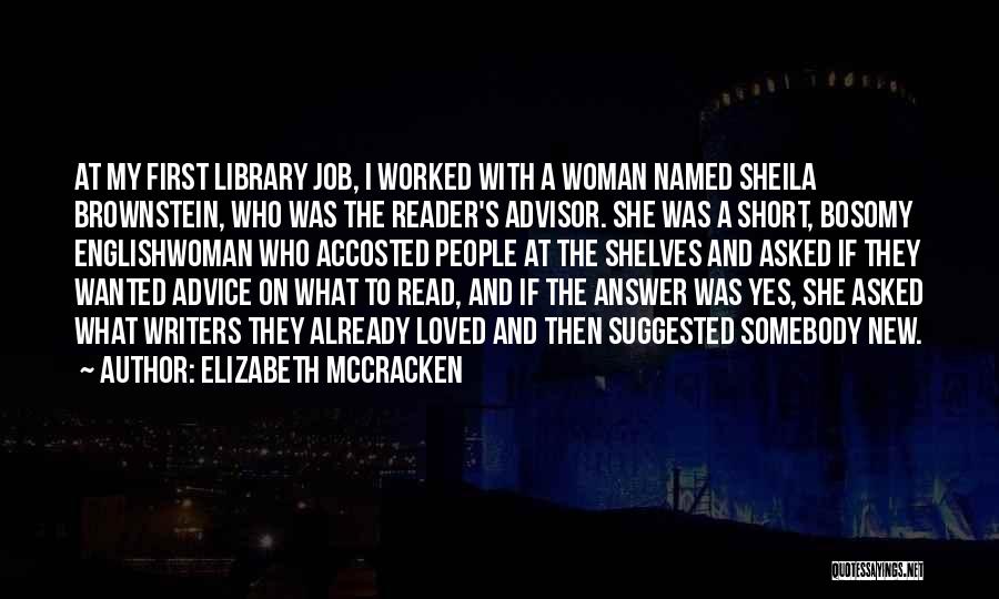 Elizabeth McCracken Quotes: At My First Library Job, I Worked With A Woman Named Sheila Brownstein, Who Was The Reader's Advisor. She Was