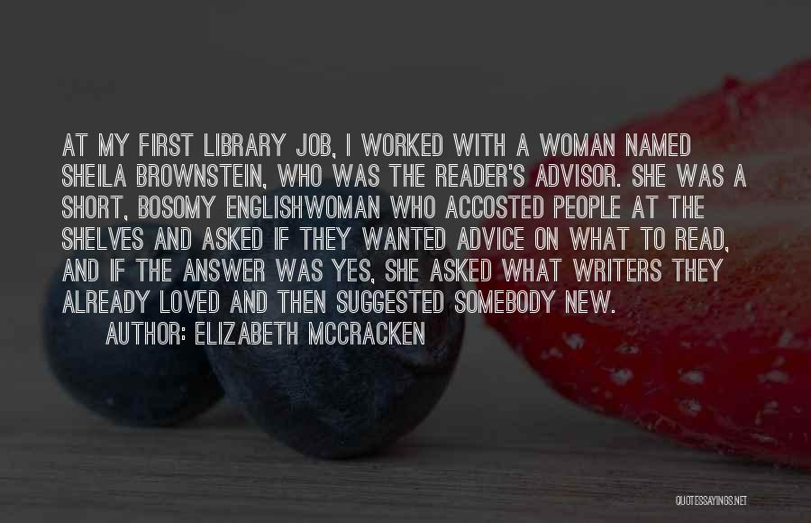 Elizabeth McCracken Quotes: At My First Library Job, I Worked With A Woman Named Sheila Brownstein, Who Was The Reader's Advisor. She Was