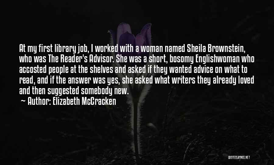 Elizabeth McCracken Quotes: At My First Library Job, I Worked With A Woman Named Sheila Brownstein, Who Was The Reader's Advisor. She Was