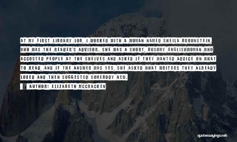 Elizabeth McCracken Quotes: At My First Library Job, I Worked With A Woman Named Sheila Brownstein, Who Was The Reader's Advisor. She Was