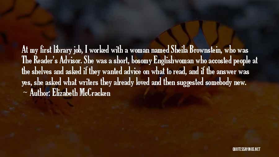 Elizabeth McCracken Quotes: At My First Library Job, I Worked With A Woman Named Sheila Brownstein, Who Was The Reader's Advisor. She Was