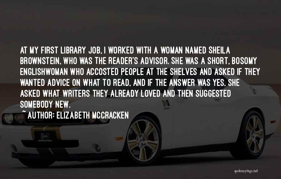 Elizabeth McCracken Quotes: At My First Library Job, I Worked With A Woman Named Sheila Brownstein, Who Was The Reader's Advisor. She Was