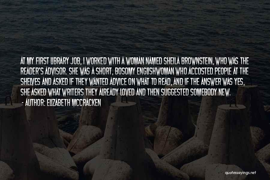 Elizabeth McCracken Quotes: At My First Library Job, I Worked With A Woman Named Sheila Brownstein, Who Was The Reader's Advisor. She Was