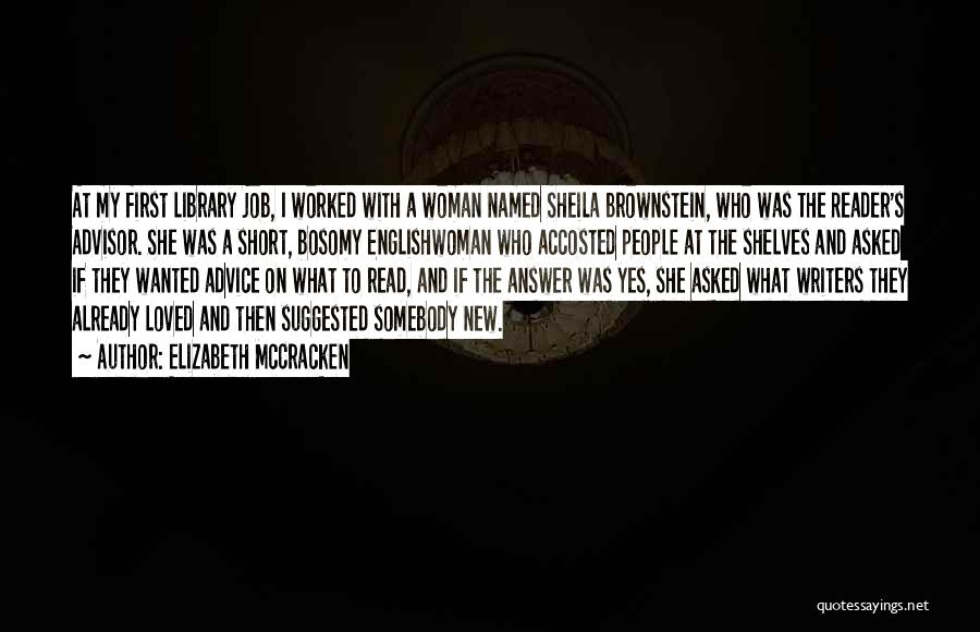 Elizabeth McCracken Quotes: At My First Library Job, I Worked With A Woman Named Sheila Brownstein, Who Was The Reader's Advisor. She Was