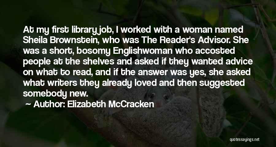Elizabeth McCracken Quotes: At My First Library Job, I Worked With A Woman Named Sheila Brownstein, Who Was The Reader's Advisor. She Was