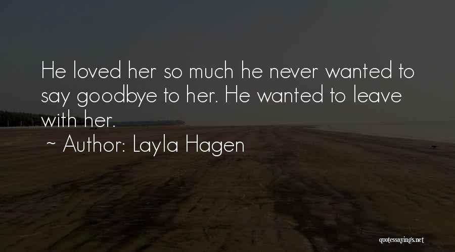 Layla Hagen Quotes: He Loved Her So Much He Never Wanted To Say Goodbye To Her. He Wanted To Leave With Her.