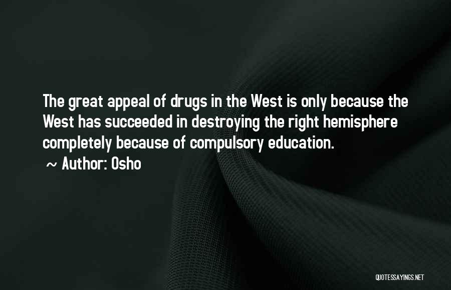 Osho Quotes: The Great Appeal Of Drugs In The West Is Only Because The West Has Succeeded In Destroying The Right Hemisphere