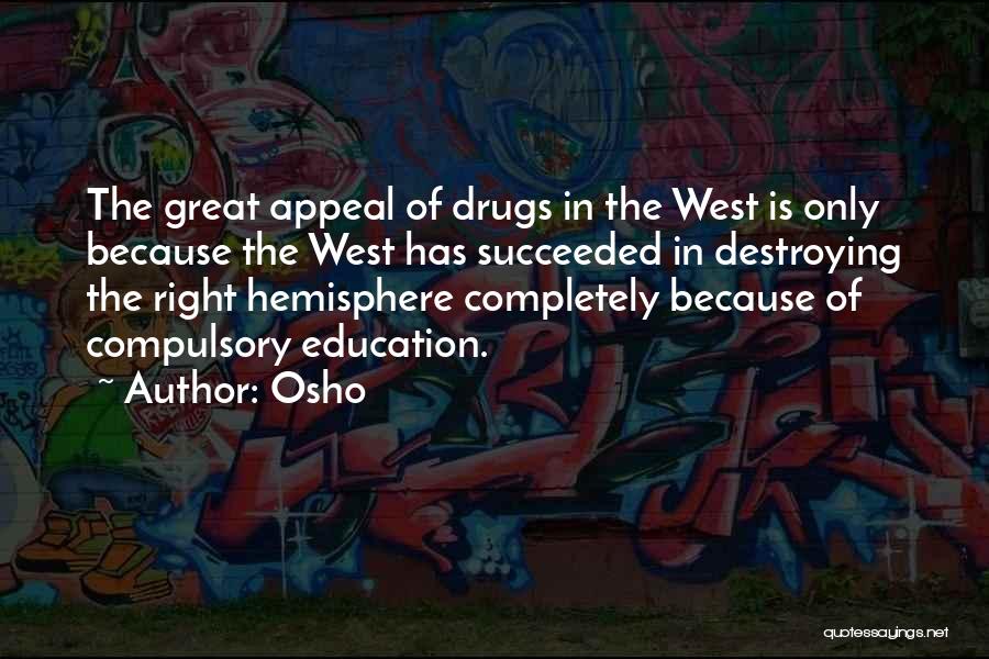 Osho Quotes: The Great Appeal Of Drugs In The West Is Only Because The West Has Succeeded In Destroying The Right Hemisphere