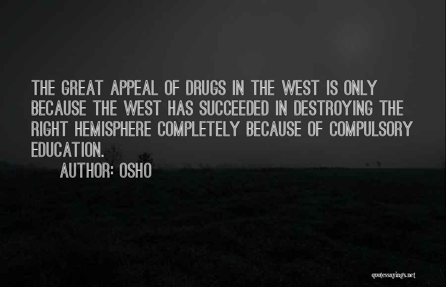 Osho Quotes: The Great Appeal Of Drugs In The West Is Only Because The West Has Succeeded In Destroying The Right Hemisphere
