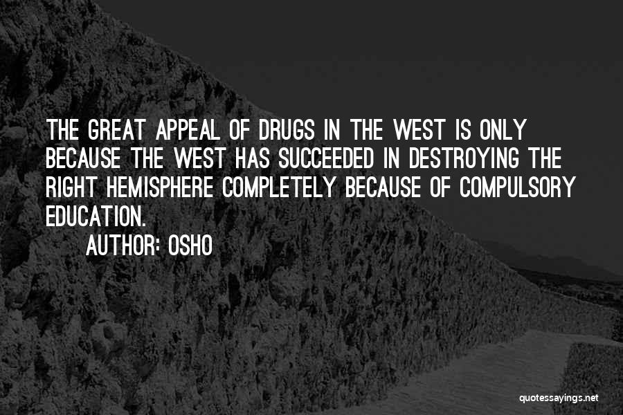 Osho Quotes: The Great Appeal Of Drugs In The West Is Only Because The West Has Succeeded In Destroying The Right Hemisphere