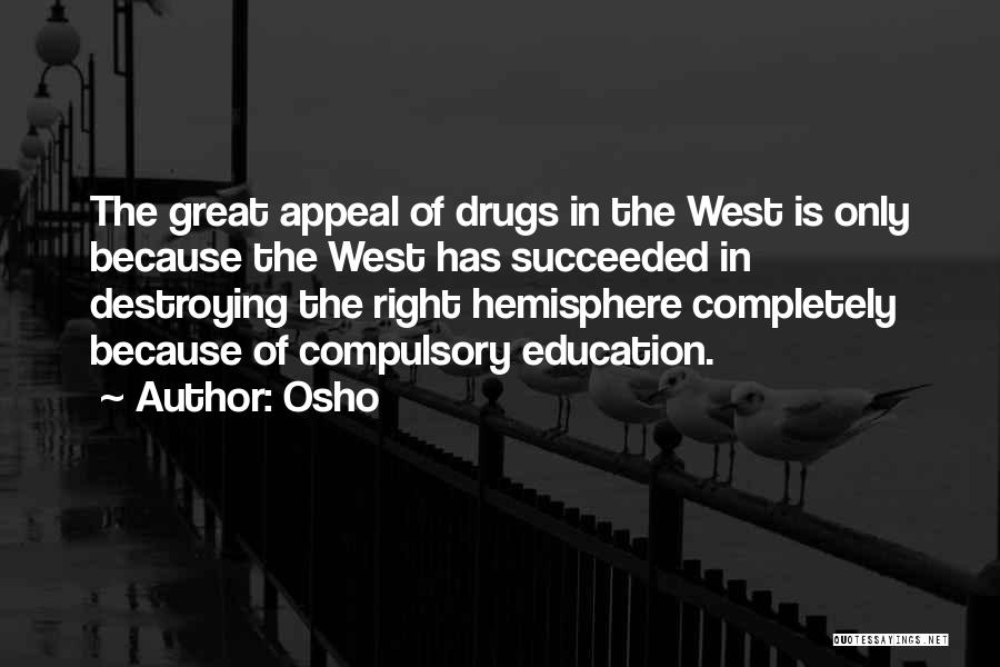 Osho Quotes: The Great Appeal Of Drugs In The West Is Only Because The West Has Succeeded In Destroying The Right Hemisphere