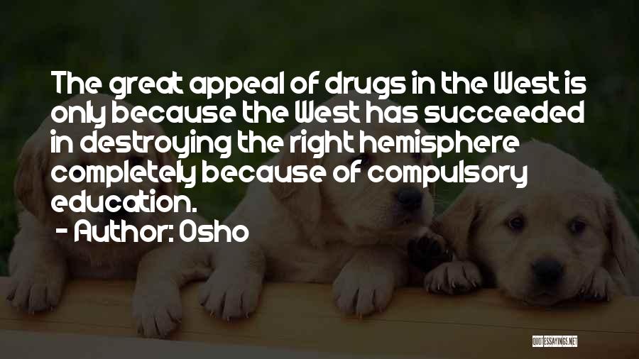 Osho Quotes: The Great Appeal Of Drugs In The West Is Only Because The West Has Succeeded In Destroying The Right Hemisphere