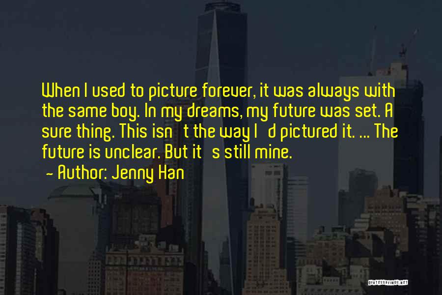 Jenny Han Quotes: When I Used To Picture Forever, It Was Always With The Same Boy. In My Dreams, My Future Was Set.