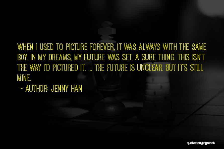 Jenny Han Quotes: When I Used To Picture Forever, It Was Always With The Same Boy. In My Dreams, My Future Was Set.