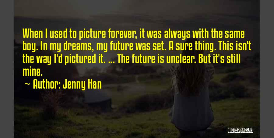 Jenny Han Quotes: When I Used To Picture Forever, It Was Always With The Same Boy. In My Dreams, My Future Was Set.