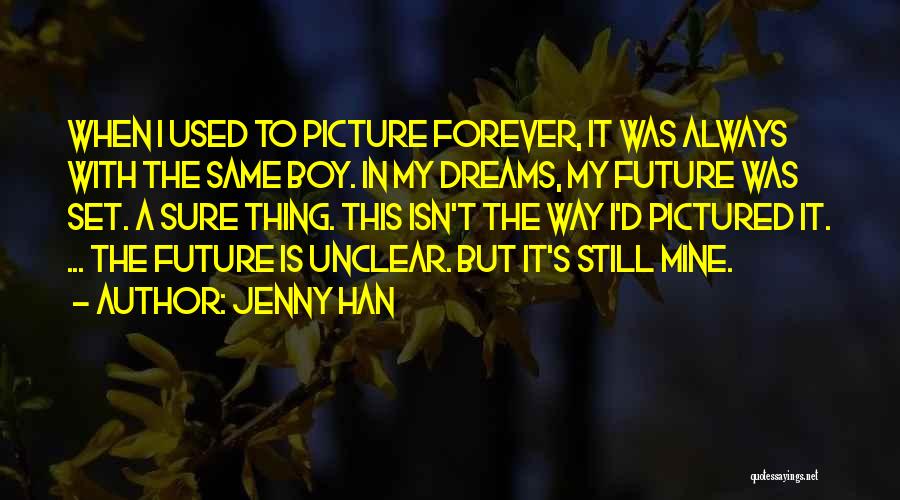 Jenny Han Quotes: When I Used To Picture Forever, It Was Always With The Same Boy. In My Dreams, My Future Was Set.