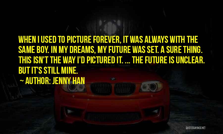 Jenny Han Quotes: When I Used To Picture Forever, It Was Always With The Same Boy. In My Dreams, My Future Was Set.