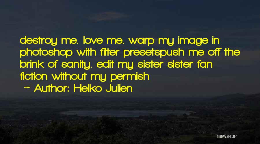 Heiko Julien Quotes: Destroy Me. Love Me. Warp My Image In Photoshop With Filter Presetspush Me Off The Brink Of Sanity. Edit My