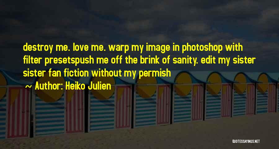 Heiko Julien Quotes: Destroy Me. Love Me. Warp My Image In Photoshop With Filter Presetspush Me Off The Brink Of Sanity. Edit My