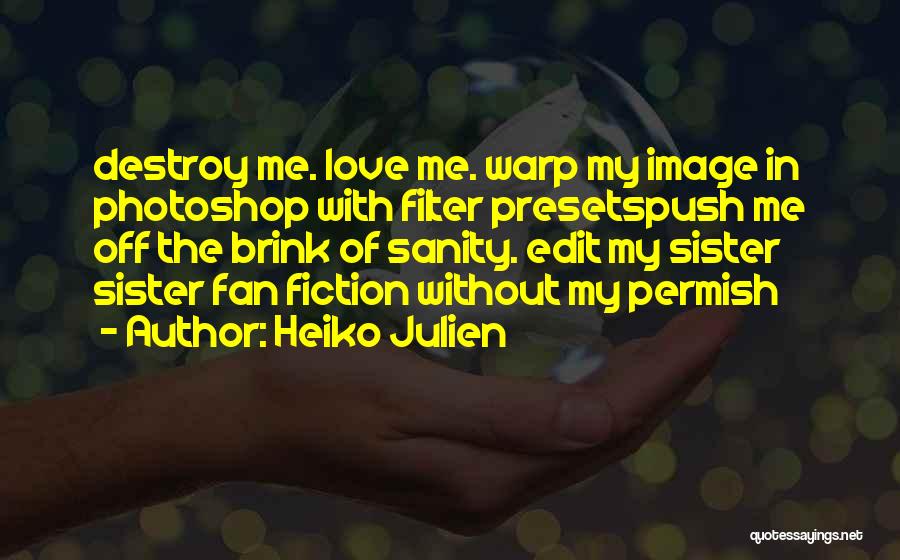 Heiko Julien Quotes: Destroy Me. Love Me. Warp My Image In Photoshop With Filter Presetspush Me Off The Brink Of Sanity. Edit My