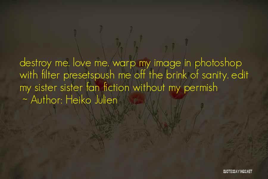 Heiko Julien Quotes: Destroy Me. Love Me. Warp My Image In Photoshop With Filter Presetspush Me Off The Brink Of Sanity. Edit My