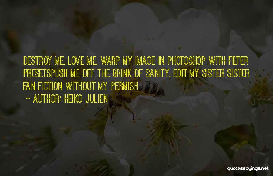 Heiko Julien Quotes: Destroy Me. Love Me. Warp My Image In Photoshop With Filter Presetspush Me Off The Brink Of Sanity. Edit My
