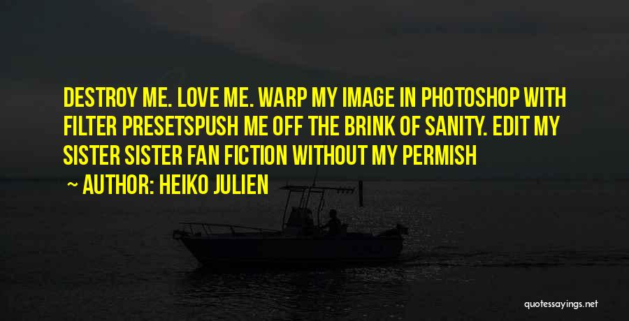 Heiko Julien Quotes: Destroy Me. Love Me. Warp My Image In Photoshop With Filter Presetspush Me Off The Brink Of Sanity. Edit My