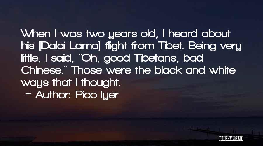 Pico Iyer Quotes: When I Was Two Years Old, I Heard About His [dalai Lama] Flight From Tibet. Being Very Little, I Said,