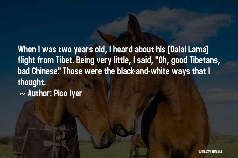 Pico Iyer Quotes: When I Was Two Years Old, I Heard About His [dalai Lama] Flight From Tibet. Being Very Little, I Said,