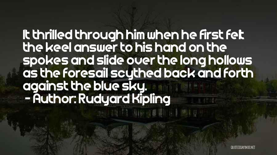 Rudyard Kipling Quotes: It Thrilled Through Him When He First Felt The Keel Answer To His Hand On The Spokes And Slide Over