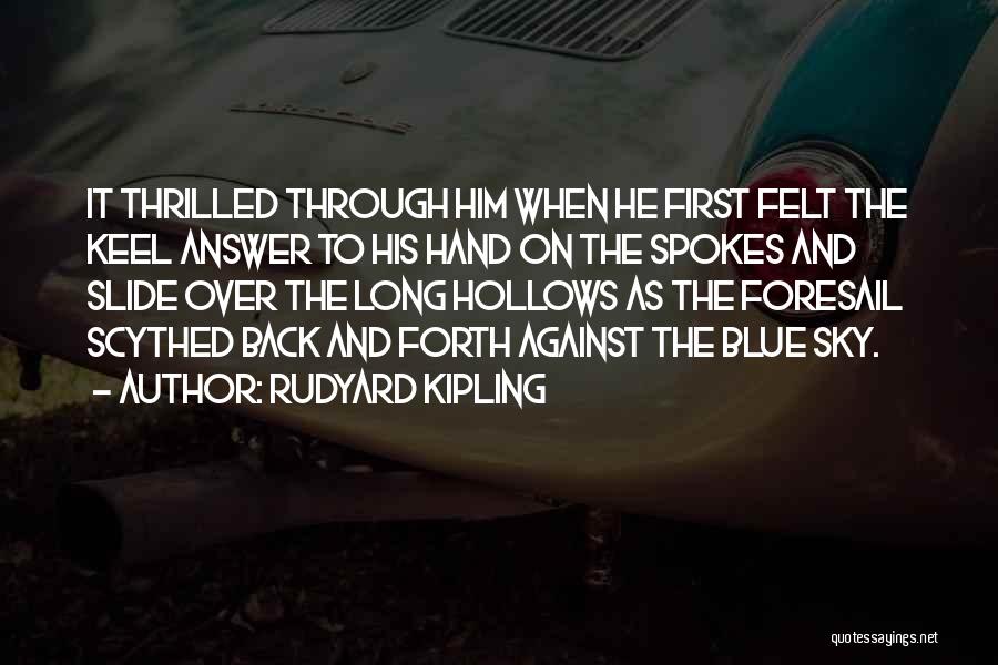 Rudyard Kipling Quotes: It Thrilled Through Him When He First Felt The Keel Answer To His Hand On The Spokes And Slide Over