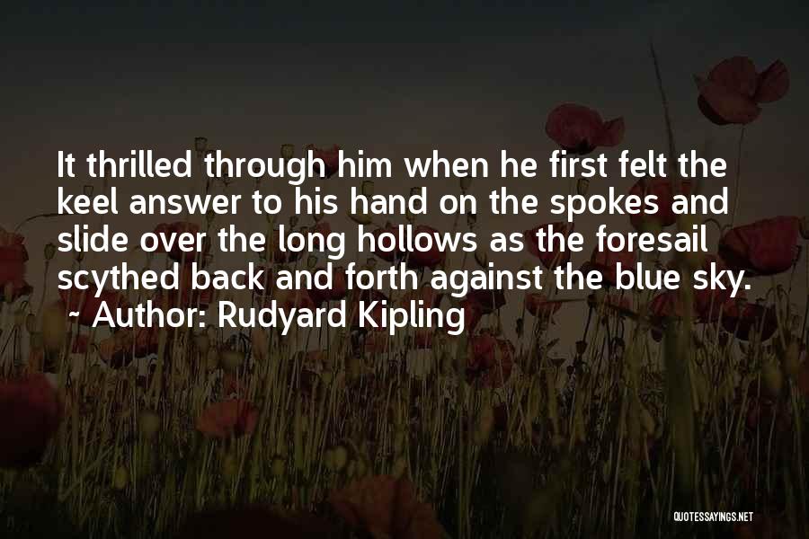 Rudyard Kipling Quotes: It Thrilled Through Him When He First Felt The Keel Answer To His Hand On The Spokes And Slide Over