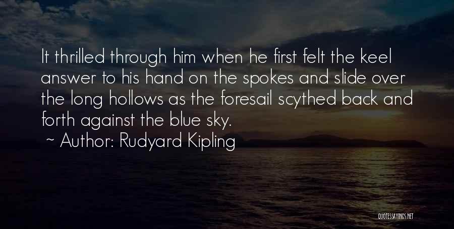 Rudyard Kipling Quotes: It Thrilled Through Him When He First Felt The Keel Answer To His Hand On The Spokes And Slide Over