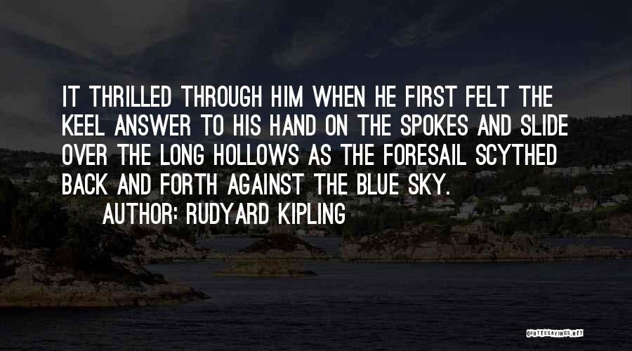 Rudyard Kipling Quotes: It Thrilled Through Him When He First Felt The Keel Answer To His Hand On The Spokes And Slide Over