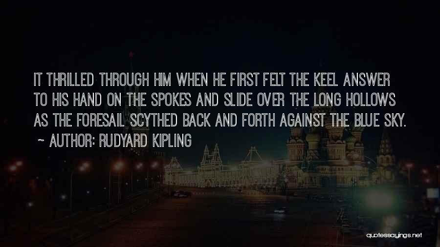 Rudyard Kipling Quotes: It Thrilled Through Him When He First Felt The Keel Answer To His Hand On The Spokes And Slide Over