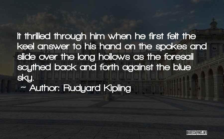 Rudyard Kipling Quotes: It Thrilled Through Him When He First Felt The Keel Answer To His Hand On The Spokes And Slide Over