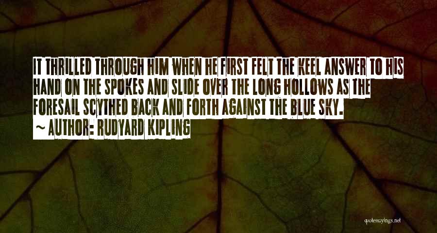 Rudyard Kipling Quotes: It Thrilled Through Him When He First Felt The Keel Answer To His Hand On The Spokes And Slide Over