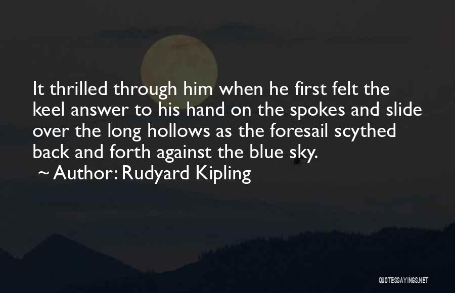 Rudyard Kipling Quotes: It Thrilled Through Him When He First Felt The Keel Answer To His Hand On The Spokes And Slide Over