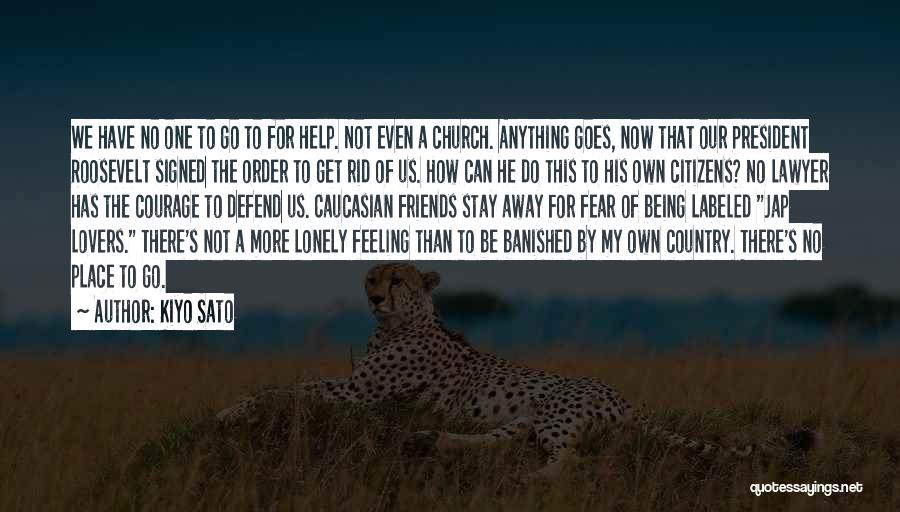 Kiyo Sato Quotes: We Have No One To Go To For Help. Not Even A Church. Anything Goes, Now That Our President Roosevelt