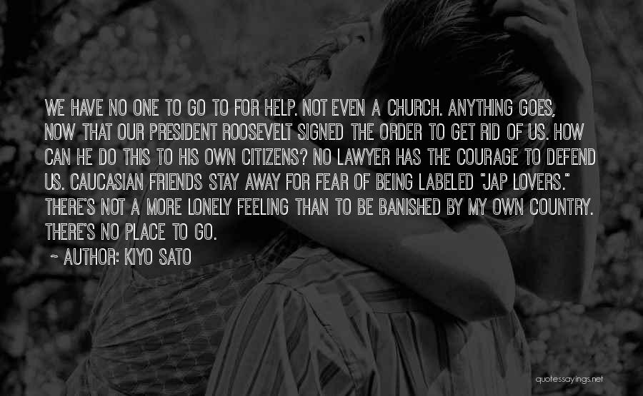 Kiyo Sato Quotes: We Have No One To Go To For Help. Not Even A Church. Anything Goes, Now That Our President Roosevelt