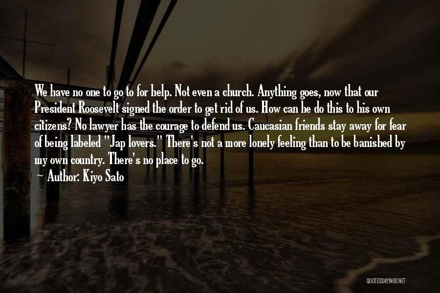 Kiyo Sato Quotes: We Have No One To Go To For Help. Not Even A Church. Anything Goes, Now That Our President Roosevelt