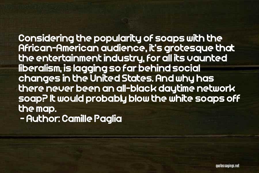 Camille Paglia Quotes: Considering The Popularity Of Soaps With The African-american Audience, It's Grotesque That The Entertainment Industry, For All Its Vaunted Liberalism,