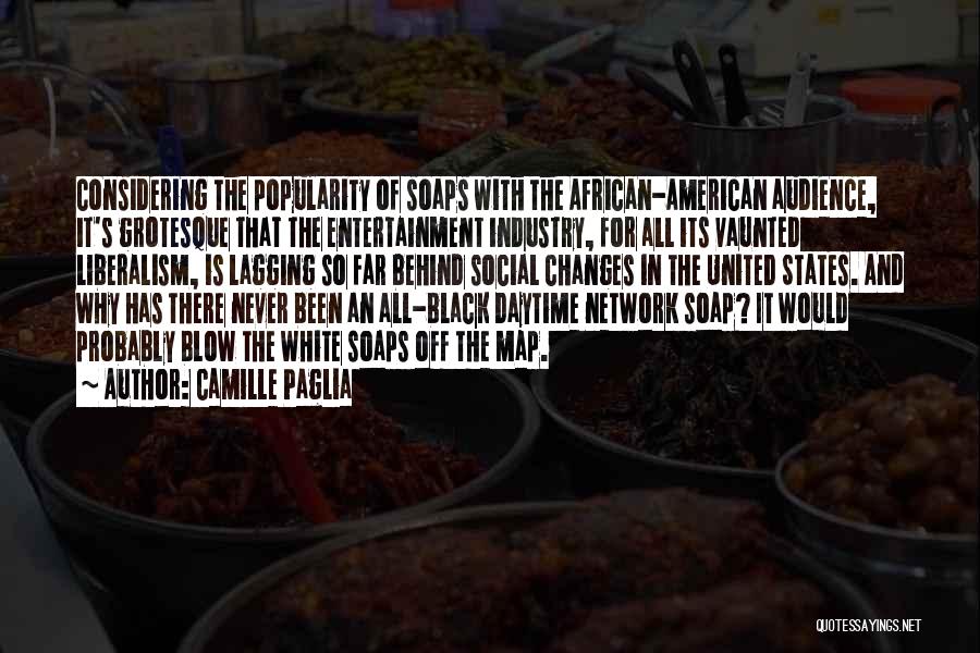Camille Paglia Quotes: Considering The Popularity Of Soaps With The African-american Audience, It's Grotesque That The Entertainment Industry, For All Its Vaunted Liberalism,